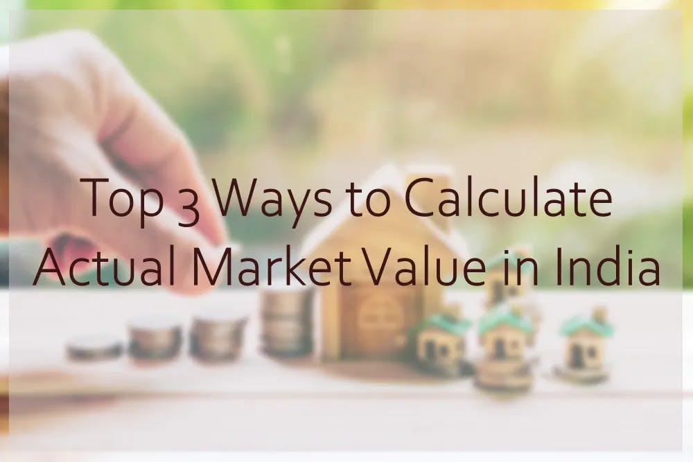 Top 3 ways to calculate Actual Market Value of a Property in India.